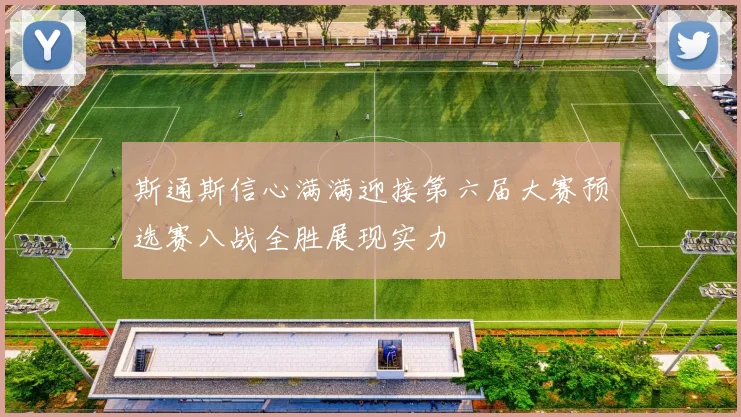斯通斯信心满满迎接第六届大赛预选赛八战全胜展现实力