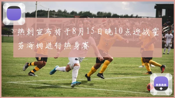 热刺宣布将于8月15日晚10点迎战霍芬海姆进行热身赛