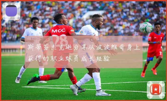 斯蒂芬杰克逊分享从波波维奇身上获得的职业球员成长经验