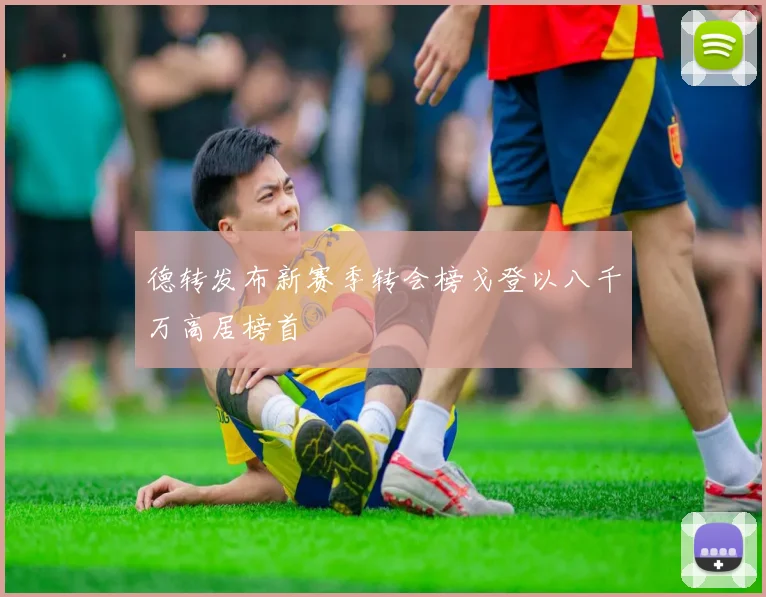 德转发布新赛季转会榜戈登以八千万高居榜首